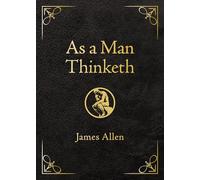 As a Man Thinketh: Awakening the Power of Thought to Shape Your Destiny