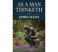 As a Man Thinketh by James Allen (Polis & Praxis Classics)