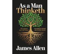 As a Man Thinketh by James Allen: The Original 1902 Classic