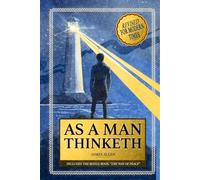 As a Man Thinketh: Complete Edition Now Revised and Annotated for Modern Times