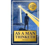 As a Man Thinketh: Complete Edition Now Revised and Annotated for Modern Times
