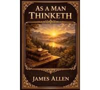 As a Man Thinketh: Deluxe Illustrated Edition - The Power of Thought, Self-Control, and Inner Calm