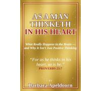 AS A MAN THINKETH IN HIS HEART: What Really Happens in the Brain - and Why it Isn't Just Positive Thinking