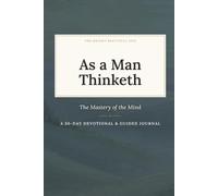 As a Man Thinketh: Master Your Mind, Shape Your Life - Scripture & Reflections for Men