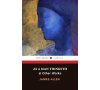 As a Man Thinketh & Other Works: The 3-book Classic Collection | Includes The Mastery of Destiny and From Poverty to Power