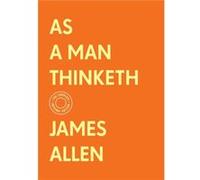 As a Man Thinketh The Complete Original Edition With Bonus Material by James Allen James Allen (Auteur)
