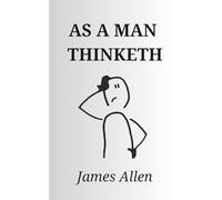 As a Man Thinketh: The Original 1902 Classic (Reader's Library Classics)