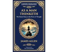 As a Man Thinketh - The Original 1902 Classic: The Power of Thought in Shaping Destiny