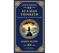 As a Man Thinketh - The Original 1902 Classic: The Power of Thought in Shaping Destiny