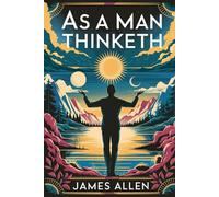 As a Man Thinketh: The Original Classic by James Allen