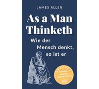As a Man Thinketh: Wie der Mensch denkt, so ist er | James Allens Mindset-Klassiker auf Deutsch (inklusive der engl. Originalversion)