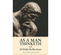 As a Man Thinketh with 30 Daily Reflections: The classic original edition of James Allen's Wisdom on Thought, Character, and Self-Mastery.