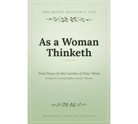 As a Woman Thinketh: Find Peace in the Garden of Your Mind - Scripture & Guided Reflections for Women
