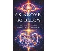 As Above, So Below: How the Gut Shapes the Body, Mind, and Emotions