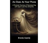 As Close As Your Phone: A Personal Journey of Reconnecting with Spirit and the Afterlife