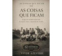 As Coisas que Ficam III: 12 Novas Histórias Sobre o Tempo, a Perda e os Ecos que Transportamos