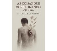 AS COISAS QUE MORRI DIZENDO (OU NÃO)