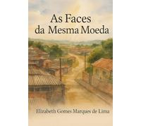 AS FACES DA MESMA MOEDA: Uma história real de dor, oração e redenção.