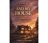 As For Me and My House: From Broken to Built: A Real Journey of Leading a Home Back to Faith