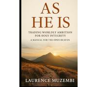 As He Is: Trading Worldly Ambition for Holy Integrity: A Manual for the Open Heaven