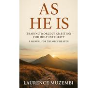 As He Is: Trading Worldly Ambition for Holy Integrity: A Manual for the Open Heaven