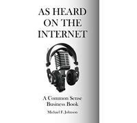 As Heard On The Internet: A Common Sense Business Book