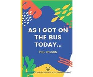 As I got on the bus today... Lets have a look to see who is on the bus today - Phil Wilson - Amazon Digital Services LLC KDP - Livre en Anglais Phil WilsonPhil Wilson (Auteur)