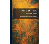 As I Knew Them: Presidents and Politics From Grant to Coolidge