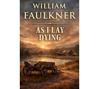 As I Lay Dying: William Faulkner’s Classic Novel - Cleanly Formatted & Carefully Prepared Text (Optimized for Readability)