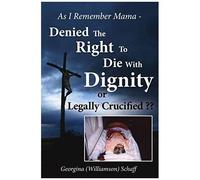 As I Remember Mama - Denied The Right To Die With Dignity Or Legally Crucified ??
