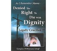 As I Remember Mama - Denied The Right To Die With Dignity Or Legally Crucified ??