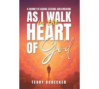 As I Walk in the Heart of God: Ask Seek Knock, Explore the heart of God