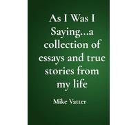 As I Was I Saying...a collection of essays and true stories from my life
