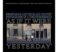 As If It Were Yesterday: Birmingham and The Black Country - Photographs From A Time Remembered