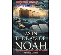AS IN THE DAYS OF NOAH: A Prophetic Wake-Up Call Before the Rapture