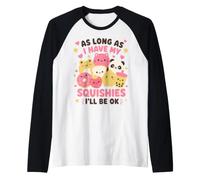 As Long As I Have My Squishies I'll Be Ok Squishy Toys Manche Raglan