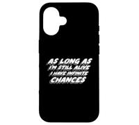 « As Long As I'm Still Alive I Have Infinite Chances » Coque pour iPhone 16