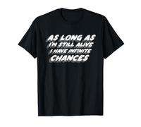 « As Long As I'm Still Alive I Have Infinite Chances » T-Shirt