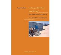 As Long As They Don't Bury Me Here. Social Relations Of Poverty In A Namibian Shantytown