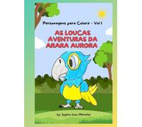 As loucas aventuras da Arara Aurora: Personagens para Colorir - Vol. I