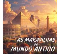 AS MARAVILHAS DO MUNDO ANTIGO. LIVRO ILUSTRADO PARA CRIANÇAS: O LIVRO DAS MARAVILHAS DO MUNDO ANTIGO PARA PEQUENOS LEITORES