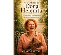 AS MEDIDAS DE DONA HELENITA: Lições que a vida ensinou sem precisar explicar