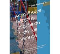 As melhores histórias infantis de todos os tempos: Uma seleção incrível das melhores histórias infantis de todos os tempos por Paulo Ascenção