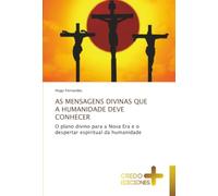 AS MENSAGENS DIVINAS QUE A HUMANIDADE DEVE CONHECER: O plano divino para a Nova Era e o despertar espiritual da humanidade