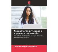 As mulheres africanas e a procura de sentido: Uma reflexão filosófica sobre educação, liberdade e desenvolvimento em África