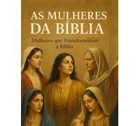 AS MULHERES DA BÍBLIA:: Mulheres que Transformaram a Bíblia - Volume I
