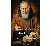 As Orações de Padre Pio pelos Doentes e Sofredores