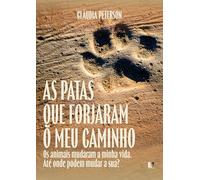 As patas que forjaram o meu caminho : os animais mudaram a minha vid