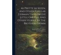 As Pretty As Seven, And Other Popular German Tales. [With] Little One Eye, And Other Stories, By The Brothers Grimm