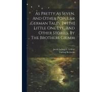 As Pretty As Seven, And Other Popular German Tales. [With] Little One Eye, And Other Stories, By The Brothers Grimm
